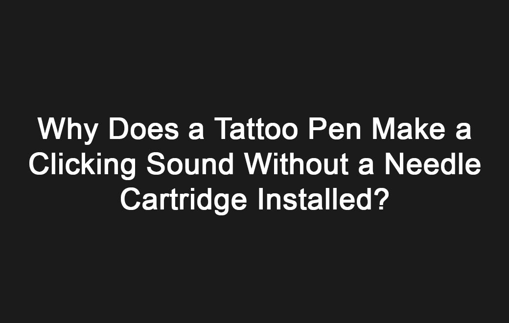 Does your tattoo pen make a clicking or rattling sound without a needle cartridge? Learn why it happens, how to test the machine, and when maintenance is needed.